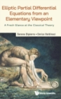 Elliptic Partial Differential Equations From An Elementary Viewpoint: A Fresh Glance At The Classical Theory - Book