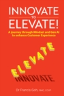 Innovate To Elevate!: A Journey Through Mindset And Gen Ai To Enhance Customer Experience - eBook