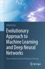 Evolutionary Approach to Machine Learning and Deep Neural Networks : Neuro-Evolution and Gene Regulatory Networks - eBook
