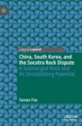 China, South Korea, and the Socotra Rock Dispute : A Submerged Rock and Its Destabilizing Potential - Book