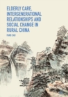 Elderly Care, Intergenerational Relationships and Social Change in Rural China - Book