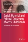 Social, Material and Political Constructs of Arctic Childhoods : An Everyday Life Perspective - eBook