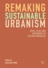 Remaking Sustainable Urbanism : Space, Scale and Governance in the New Urban Era - Book