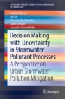 Decision Making with Uncertainty in Stormwater Pollutant Processes : A Perspective on Urban Stormwater Pollution Mitigation - eBook