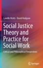 Social Justice Theory and Practice for Social Work : Critical and Philosophical Perspectives - Book