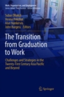The Transition from Graduation to Work : Challenges and Strategies in the Twenty-First Century Asia Pacific and Beyond - Book