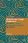 Modernization Through Globalization : Why China Finances Foreign Energy Projects Worldwide - Book