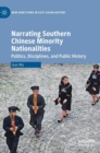 Narrating Southern Chinese Minority Nationalities : Politics, Disciplines, and Public History - Book