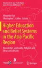 Higher Education and Belief Systems in the Asia Pacific Region : Knowledge, Spirituality, Religion, and Structures of Faith - Book