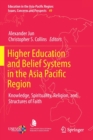 Higher Education and Belief Systems in the Asia Pacific Region : Knowledge, Spirituality, Religion, and Structures of Faith - Book
