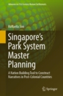 Singapore's Park System Master Planning : A Nation Building Tool to Construct Narratives in Post-Colonial Countries - eBook