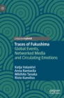 Traces of Fukushima : Global Events, Networked Media and Circulating Emotions - Book