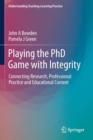 Playing the PhD Game with Integrity : Connecting Research, Professional Practice and Educational Context - Book