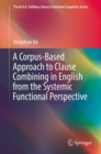 A Corpus-Based Approach to Clause Combining in English from the Systemic Functional Perspective - Book