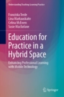 Education for Practice in a Hybrid Space : Enhancing Professional Learning with Mobile Technology - eBook