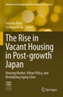 The Rise in Vacant Housing in Post-growth Japan : Housing Market, Urban Policy, and Revitalizing Aging Cities - Book