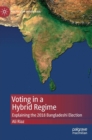 Voting in a Hybrid Regime : Explaining the 2018 Bangladeshi Election - Book