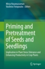 Priming and Pretreatment of Seeds and Seedlings : Implication in Plant Stress Tolerance and Enhancing Productivity in Crop Plants - eBook