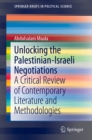 Unlocking the Palestinian-Israeli Negotiations : A Critical Review of Contemporary Literature and Methodologies - eBook
