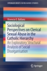 Sociological Perspectives on Clerical Sexual Abuse in the Catholic Hierarchy : An Exploratory Structural Analysis of Social Disorganisation - Book