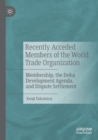 Recently Acceded Members of the World Trade Organization : Membership, the Doha Development Agenda, and Dispute Settlement - Book