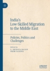 India's Low-Skilled Migration to the Middle East : Policies, Politics and Challenges - Book