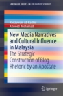 New Media Narratives and Cultural Influence in Malaysia : The Strategic Construction of Blog Rhetoric by an Apostate - eBook