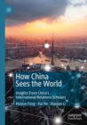 How China Sees the World : Insights From China’s International Relations Scholars - Book