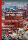 Trade Agreements and Public Health : A Primer for Health Policy Makers, Researchers and Advocates - eBook
