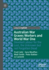Australian War Graves Workers and World War One : Devoted Labour for the Lost, the Unknown but not Forgotten Dead - Book