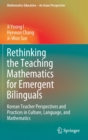 Rethinking the Teaching Mathematics for Emergent Bilinguals : Korean Teacher Perspectives and Practices in Culture, Language, and Mathematics - Book