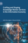 Crafting and Shaping Knowledge Worker Services in the Information Economy - Book