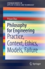 Philosophy for Engineering : Practice, Context, Ethics, Models, Failure - Book