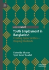 Youth Employment in Bangladesh : Creating Opportunities-Reaping Dividends - eBook