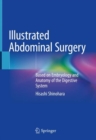 Illustrated Abdominal Surgery : Based on Embryology and Anatomy of the Digestive System - Book
