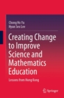 Creating Change to Improve Science and Mathematics Education : Lessons from Hong Kong - Book