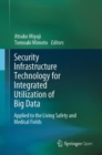 Security Infrastructure Technology for Integrated Utilization of Big Data : Applied to the Living Safety and Medical Fields - Book