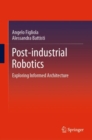 Post-industrial Robotics : Exploring Informed Architecture - Book