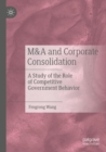 M&A and Corporate Consolidation : A Study of the Role of Competitive Government Behavior - Book