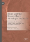 India's Evolving Deterrent Force Posturing in South Asia : Temptation for Pre-emptive Strikes, Power Projection, and Escalation Dominance - eBook