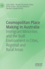 Cosmopolitan Place Making in Australia : Immigrant Minorities and the Built Environment in Cities, Regional and Rural Areas - Book
