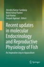 Recent updates in molecular Endocrinology and Reproductive Physiology of Fish : An Imperative step in Aquaculture - Book