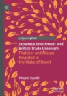 Japanese Investment and British Trade Unionism : Thatcher and Nissan Revisited in the Wake of Brexit - Book