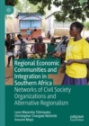 Regional Economic Communities and Integration in Southern Africa : Networks of Civil Society Organizations and Alternative Regionalism - eBook