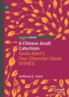 A Chinese Jesuit Catechism : Giulio Aleni's Four Character Classic ???? - eBook