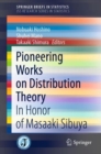 Pioneering Works on Distribution Theory : In Honor of Masaaki Sibuya - Book
