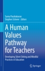A Human Values Pathway for Teachers : Developing Silent Sitting and Mindful Practices in Education - eBook