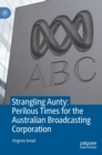 Strangling Aunty: Perilous Times for the Australian Broadcasting Corporation - Book