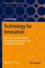 Technology for Innovation : How to Create New Systems, Develop Existing Systems and Solve Related Problems - Book