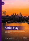 Aerial Play : Drone Medium, Mobility, Communication, and Culture - eBook
